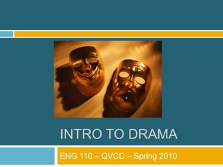 INTRO TO DRAMA
ENG 110 – QVCC – Spring 2010
 