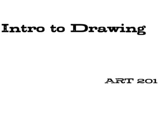 Intro to Drawing
ART 201
 