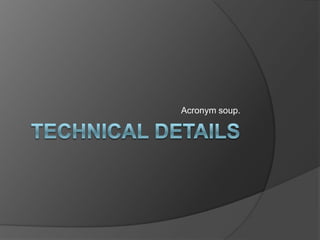 Technical Details<br />Acronym soup.<br />