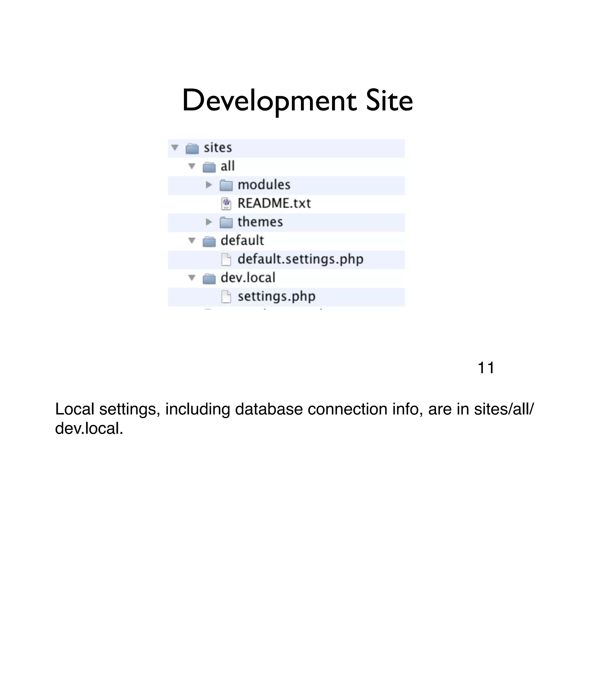 Development Site Local settings, including database connection info, are in sites/all/ dev.local. 11 