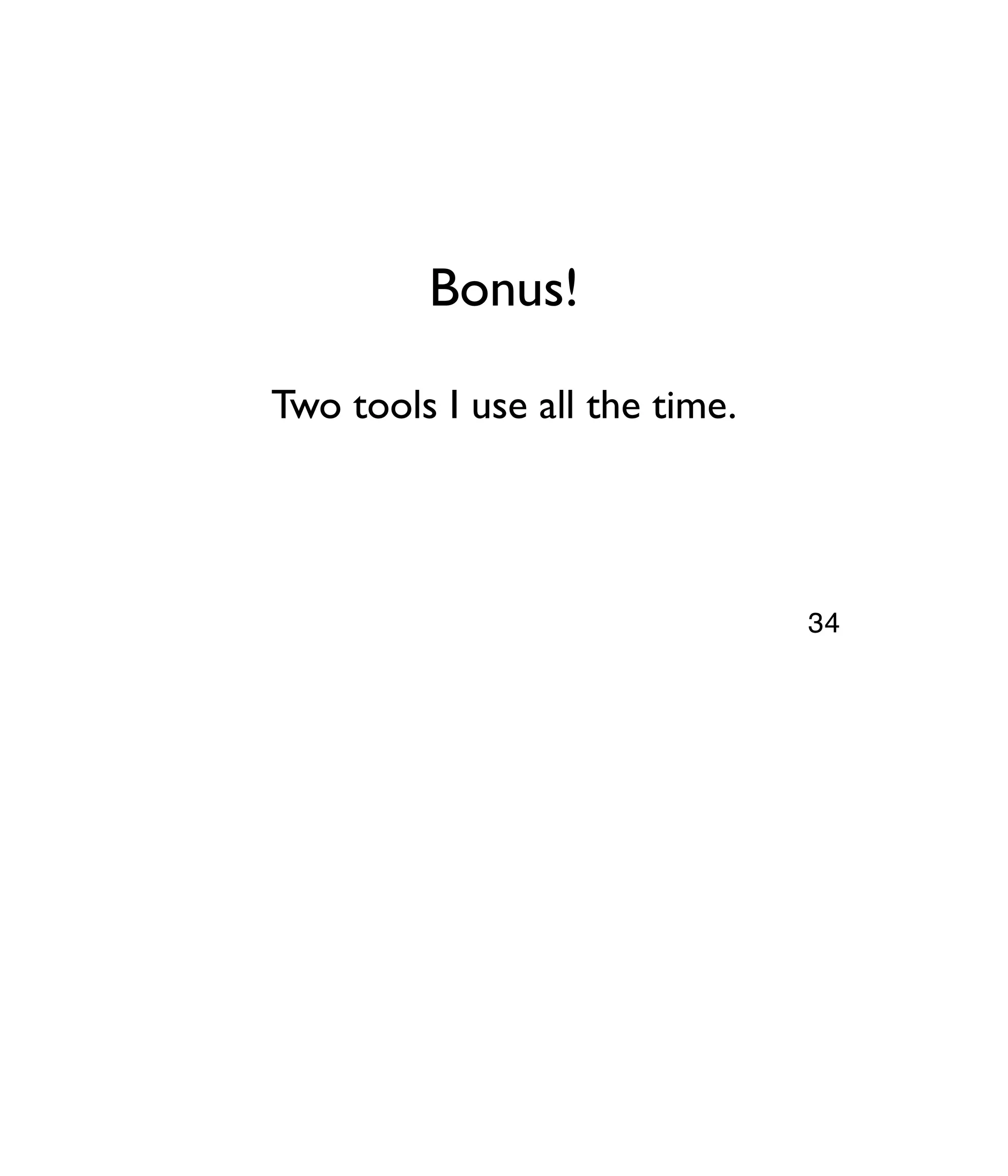 Bonus! Two tools I use all the time. 34 