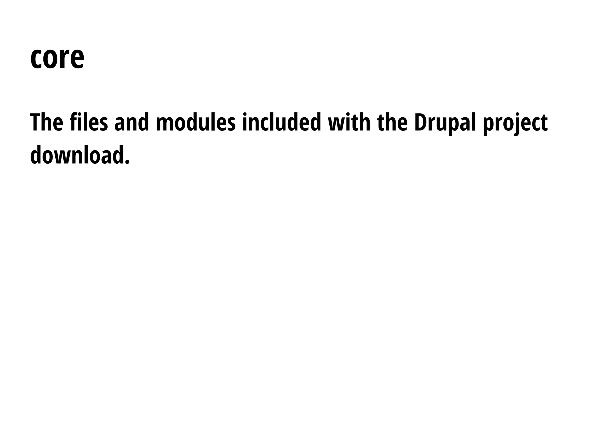 core
The files and modules included with the Drupal project
download.
 