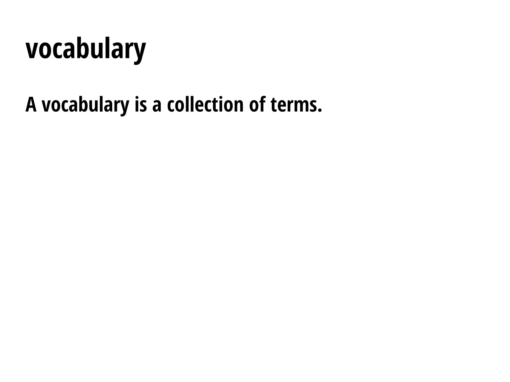 vocabulary
A vocabulary is a collection of terms.
 