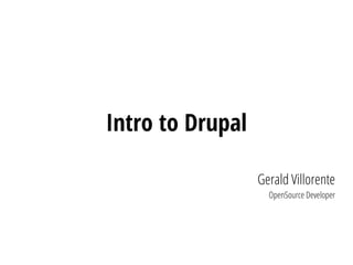 Intro to Drupal
Gerald Villorente
OpenSource Developer
 