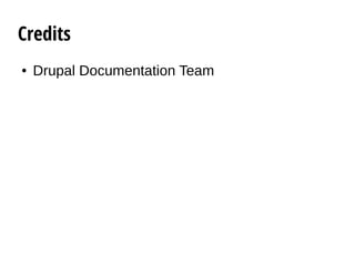 Credits
● Drupal Documentation Team
 