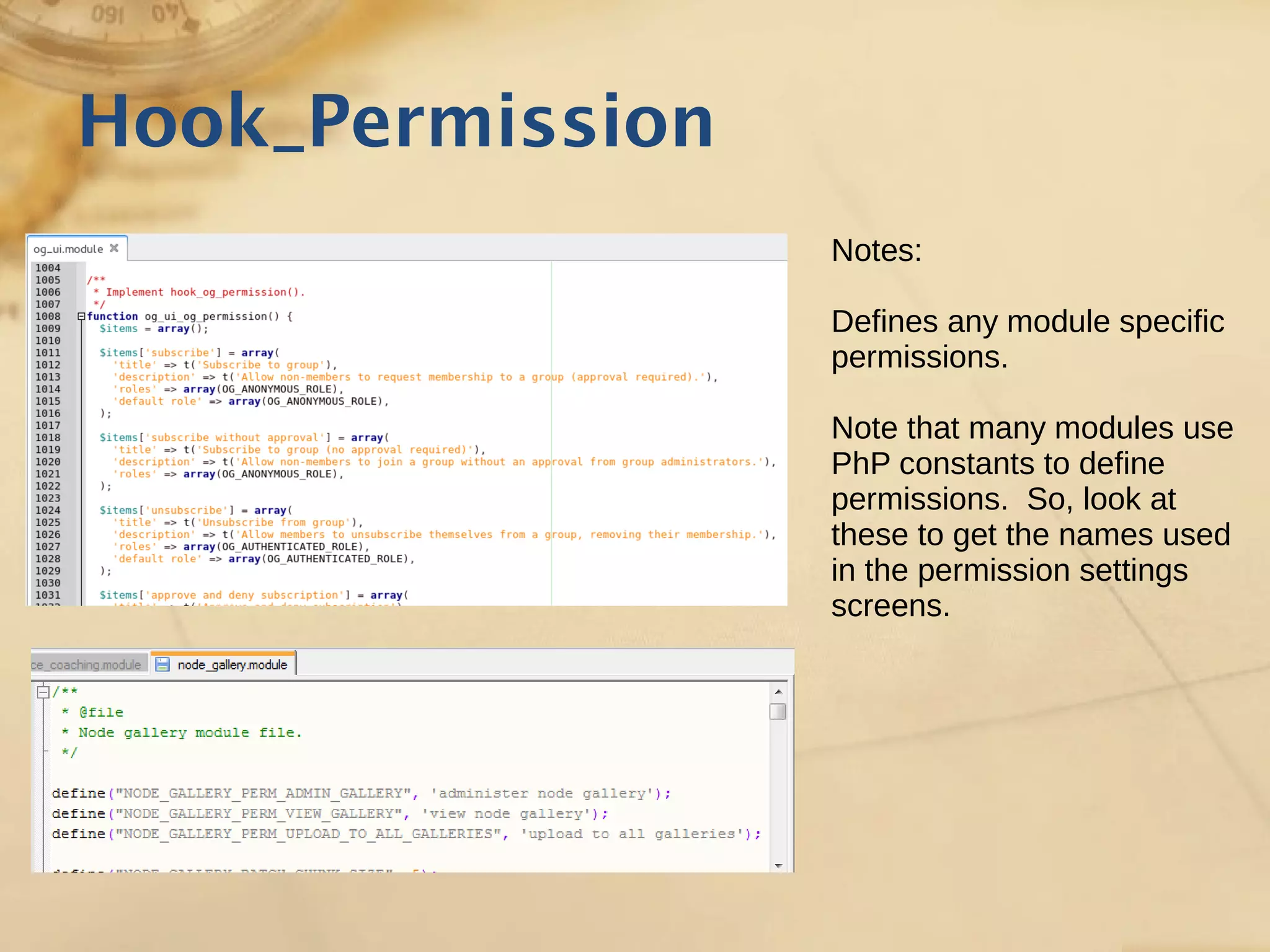 Hook_Permission
Notes:
Defines any module specific
permissions.
Note that many modules use
PhP constants to define
permissions. So, look at
these to get the names used
in the permission settings
screens.
 