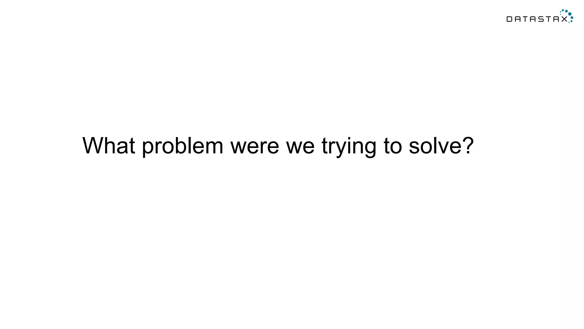 What problem were we trying to solve?
 