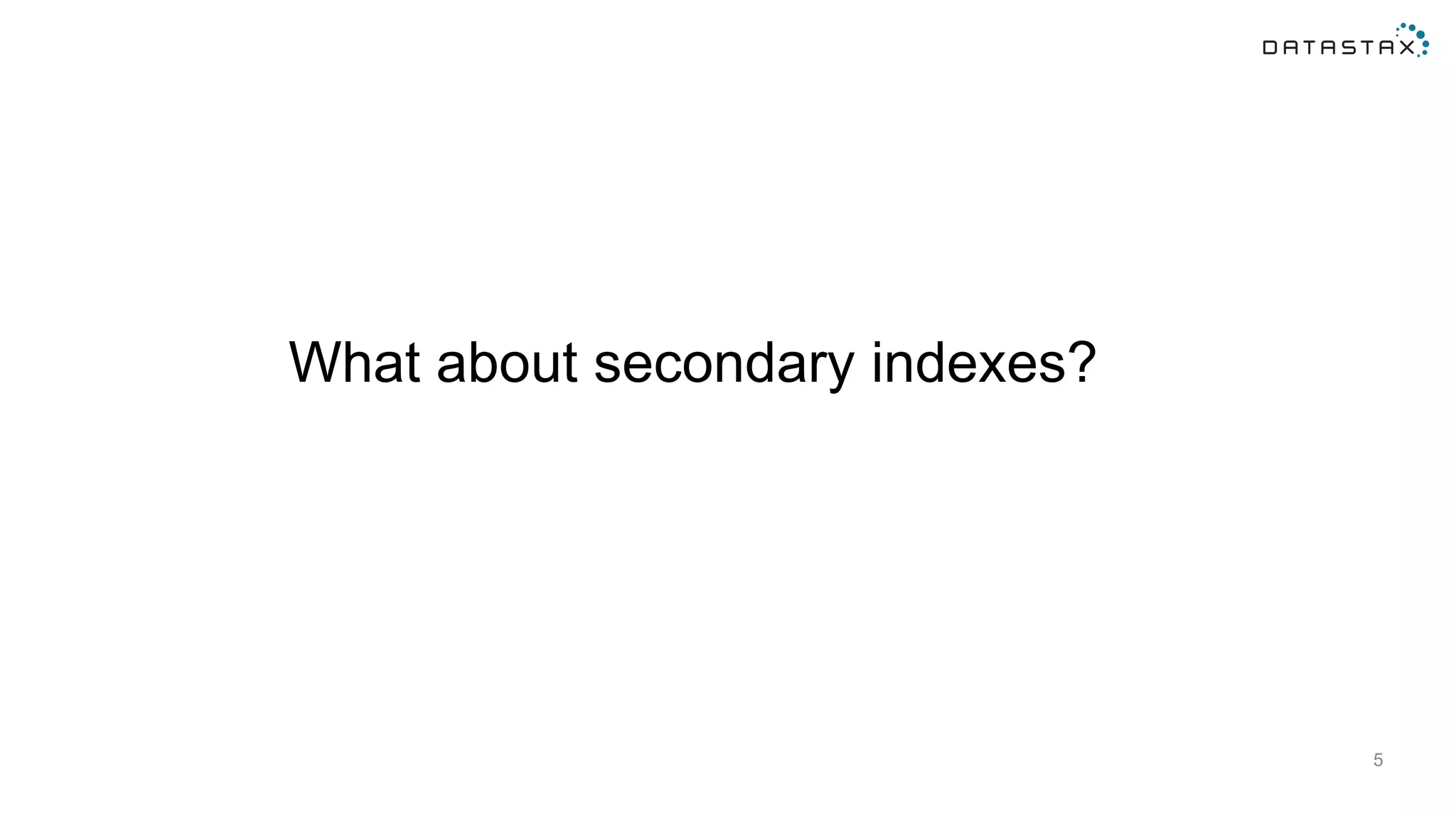 5
What about secondary indexes?
 