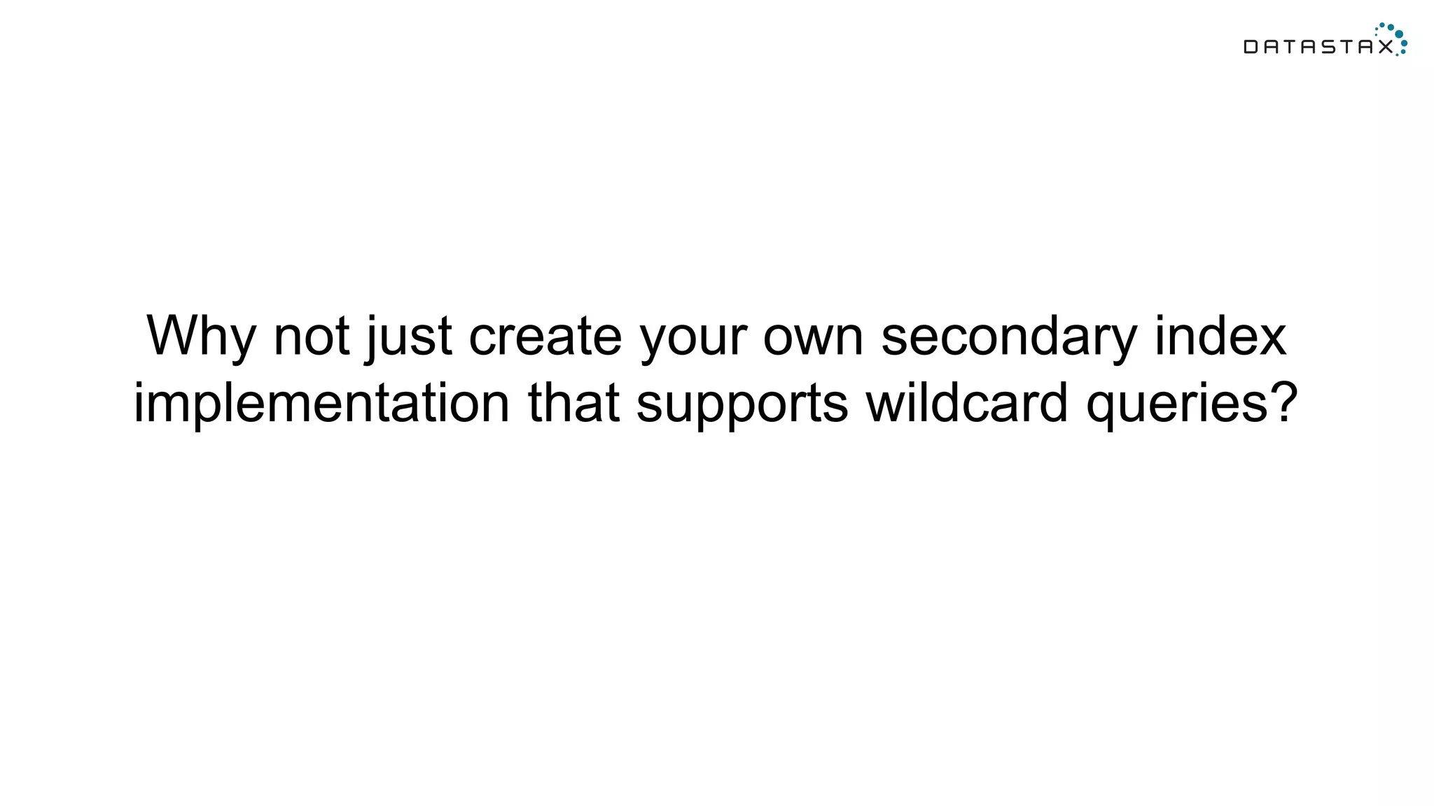Why not just create your own secondary index
implementation that supports wildcard queries?
 