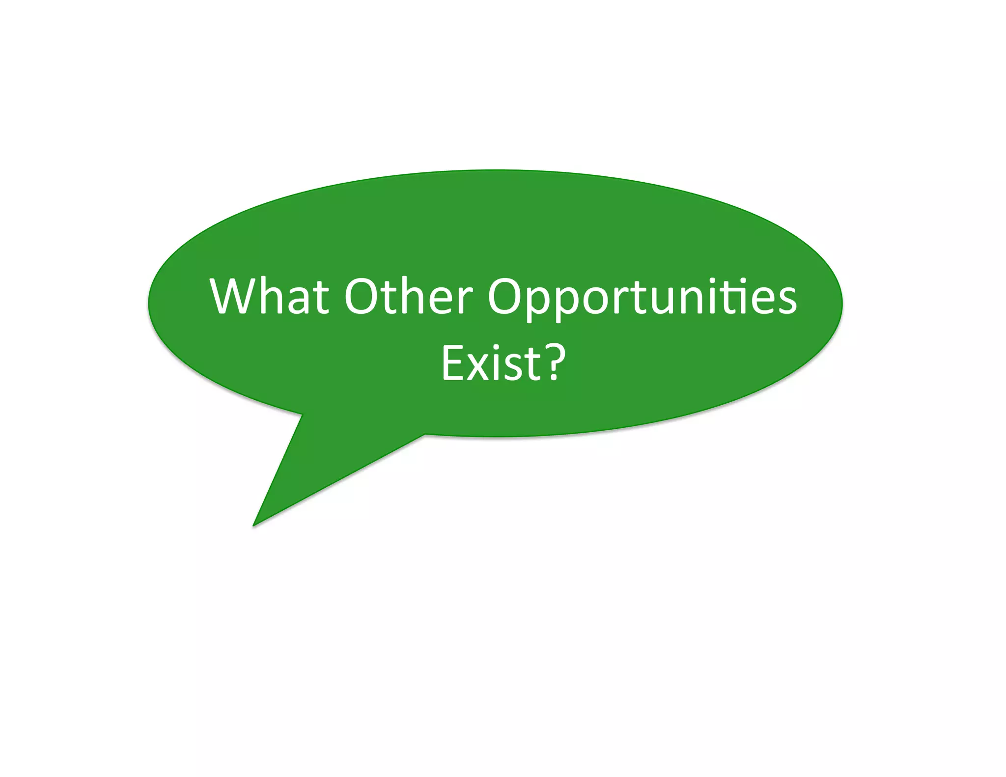 What	
  Other	
  Opportuni)es	
  
           Exist?	
  
 