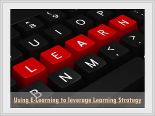 Using E-Learning to leverage Learning Strategy 