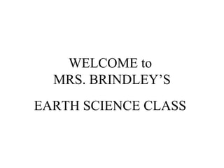 WELCOME to  MRS. BRINDLEY’S EARTH SCIENCE CLASS 