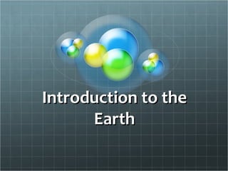 Introduction to theIntroduction to the
EarthEarth
 