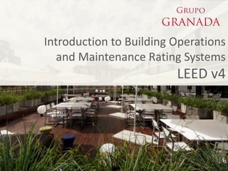 Introduction to Building Operations
and Maintenance Rating Systems
LEED v4
 