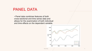 PANEL DATA
• Panel data combines features of both
cross-sectional and time series data and
allows for the examination of both individual
and time effects on the dependent variable.
Pitch Deck 8
 