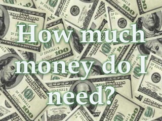 How much
money do I
  need?
 