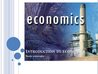 INTRODUCTION TO ECONOMICS
Basic concepts
 