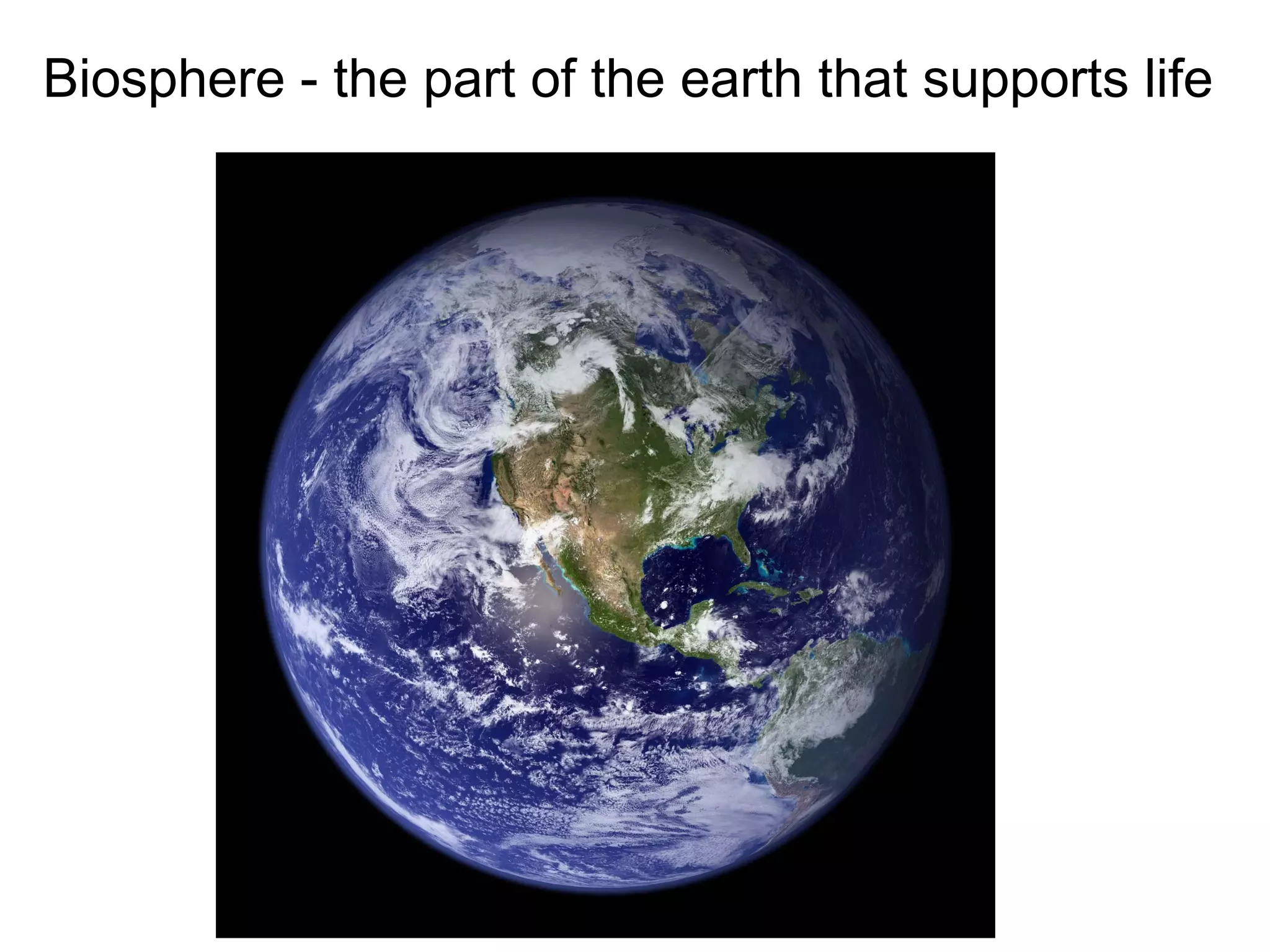 Biosphere - the part of the earth that supports life