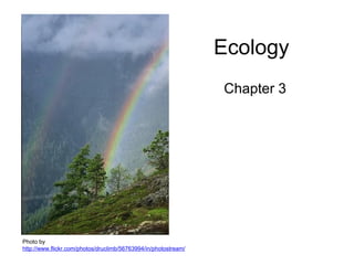 Ecology
Chapter 3
Photo by
http://www.flickr.com/photos/druclimb/56763994/in/photostream/
 