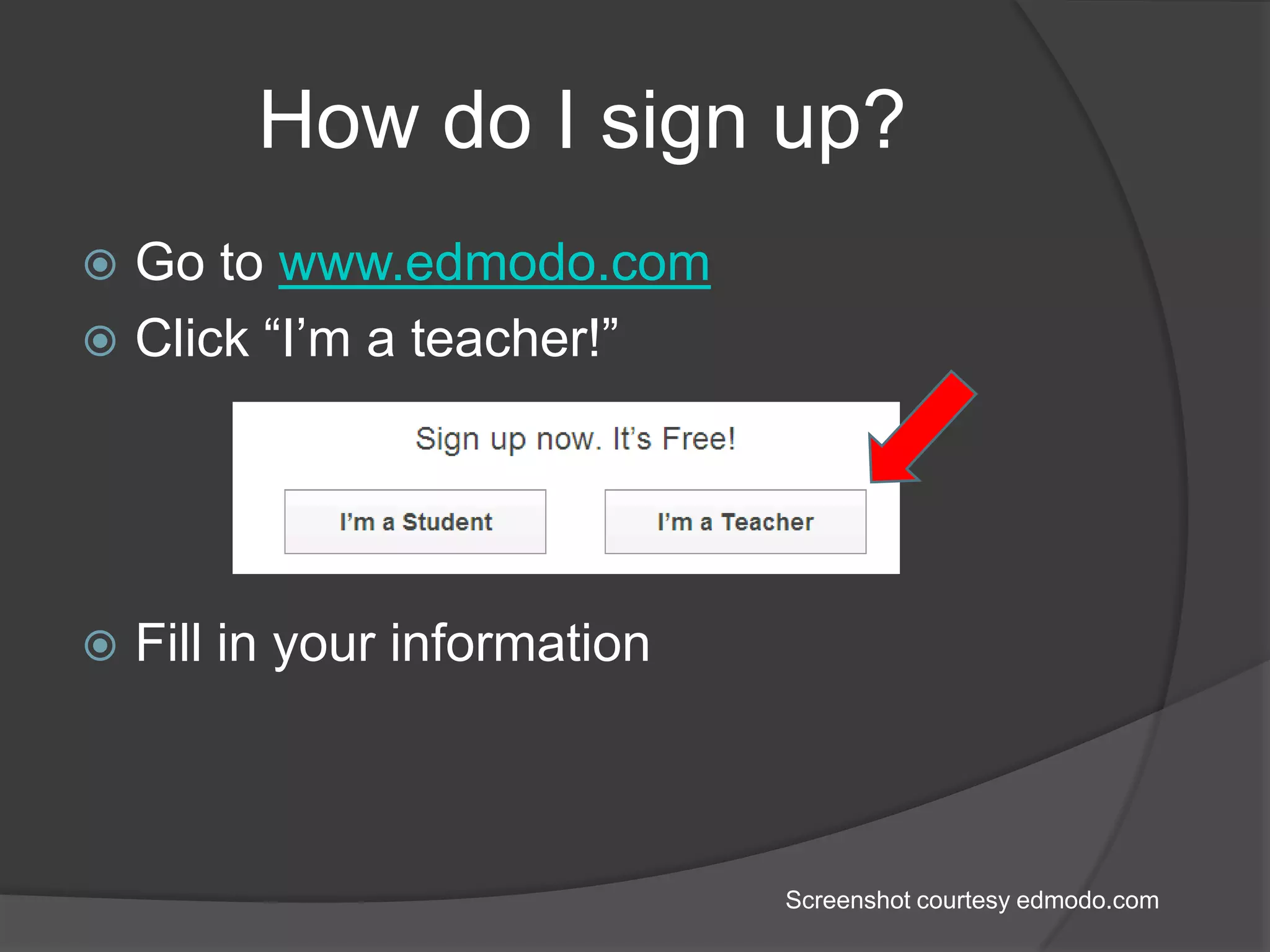 How do I sign up?Go to www.edmodo.comClick “I’m a teacher!”Fill in your informationScreenshot courtesy edmodo.com
