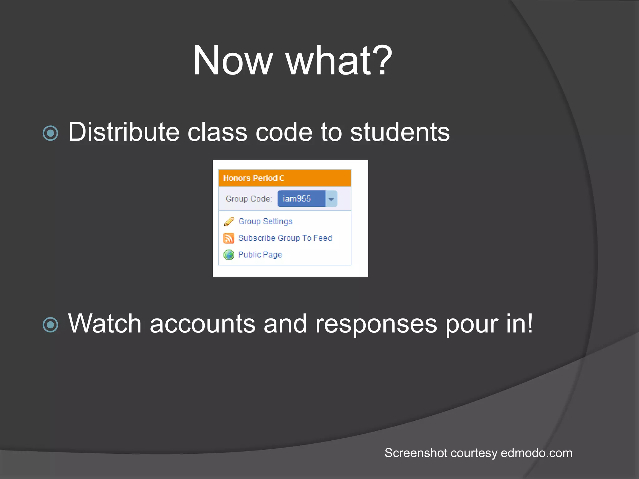 Now what?Distribute class code to studentsWatch accounts and responses pour in!Screenshot courtesy edmodo.com