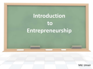 Introduction
to
Entrepreneurship
Md. Umair
 