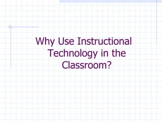 Why Use Instructional Technology in the Classroom? 