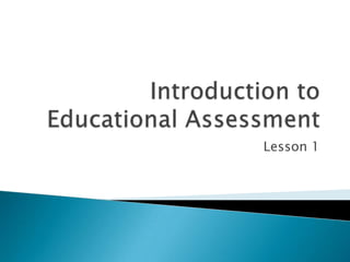 Introduction to Educational Assessment Lesson 1 