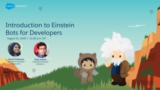 Shruti Sridharan
Salesforce Developer
Dazeworks
Satya Sekhar
Trailhead Developer
Salesforce
Introduction to Einstein
Bots for Developers
August 31, 2018 | 11:00 a.m. IST
 