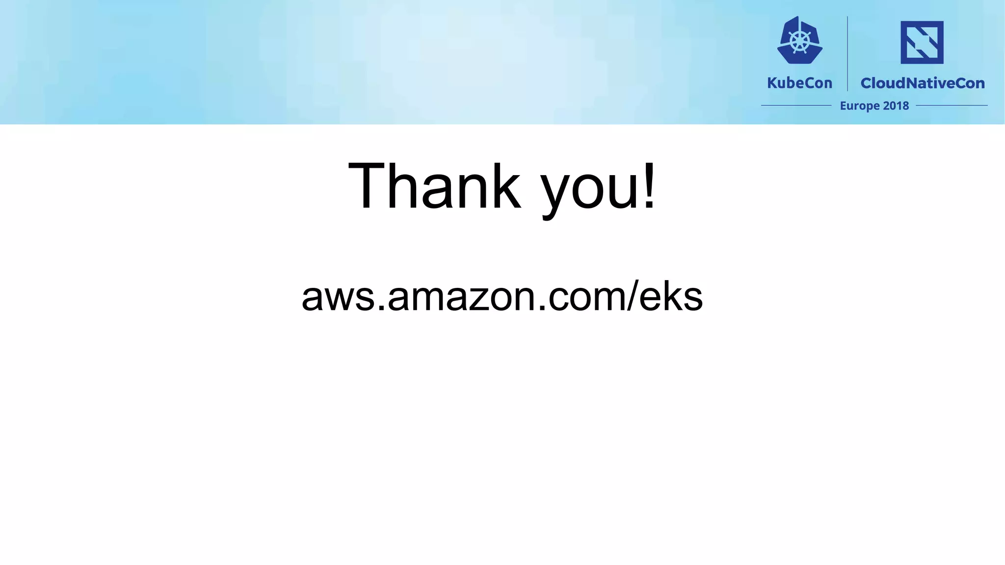 Thank you!
aws.amazon.com/eks
 