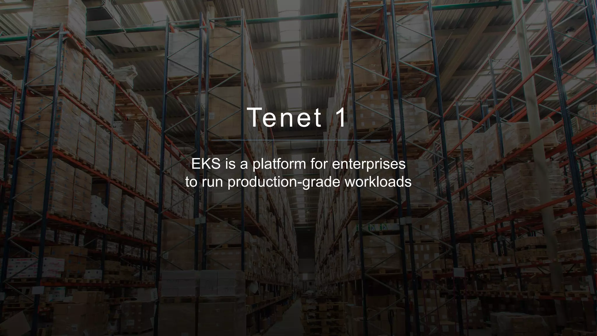 © 2018, Amazon Web Services, Inc. or its affiliates. All rights reserved.
Tenet 1
EKS is a platform for enterprises
to run production-grade workloads
 