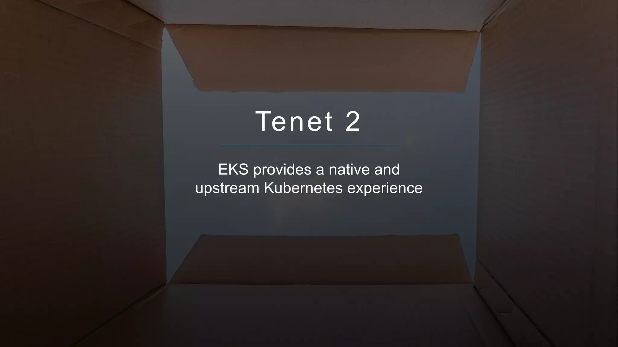 © 2018, Amazon Web Services, Inc. or its affiliates. All rights reserved.
Tenet 2
EKS provides a native and
upstream Kubernetes experience
 