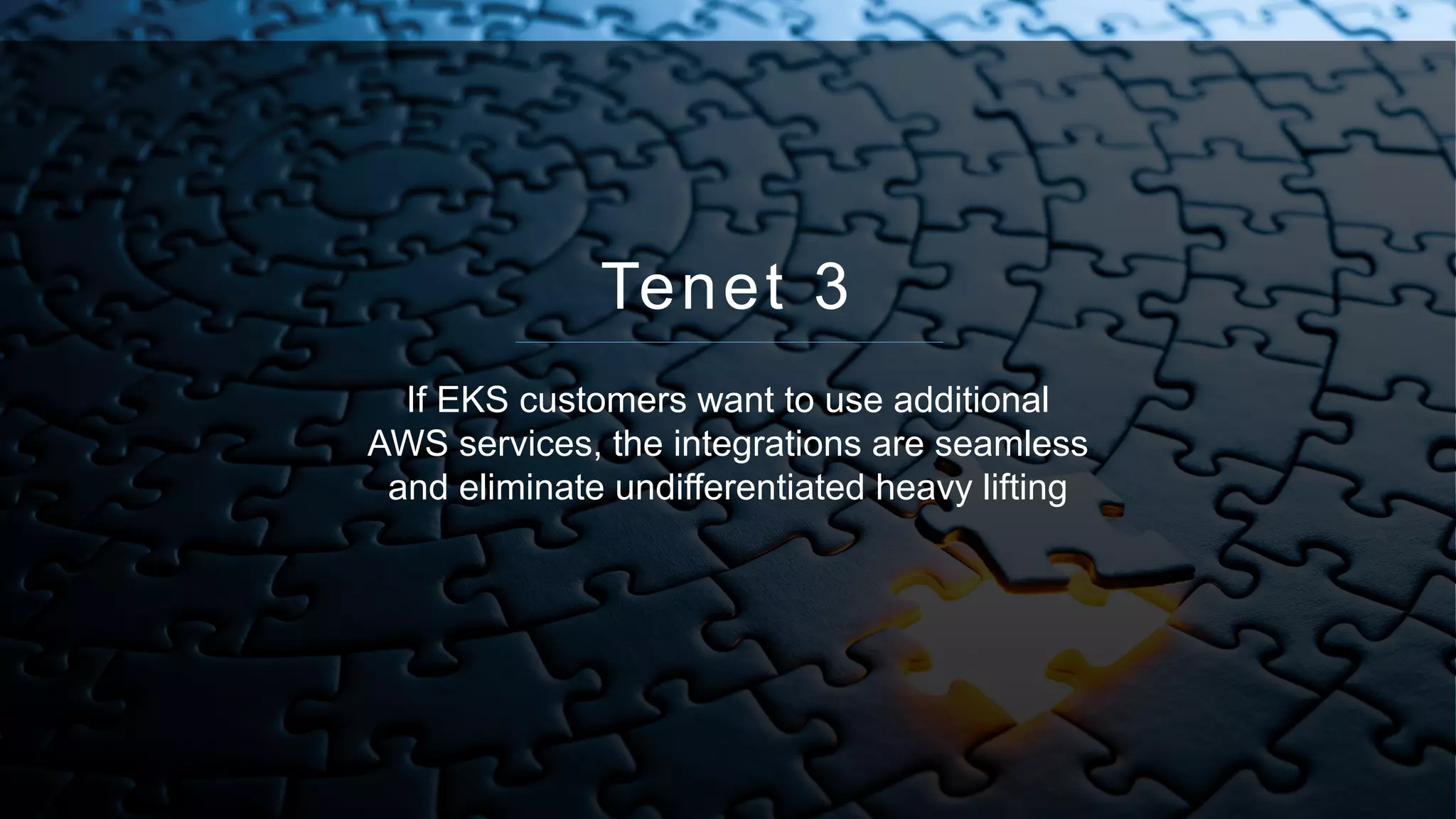 © 2018, Amazon Web Services, Inc. or its affiliates. All rights reserved.
Tenet 3
If EKS customers want to use additional
AWS services, the integrations are seamless
and eliminate undifferentiated heavy lifting
 
