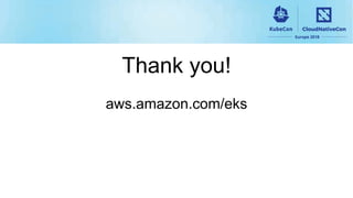 Thank you!
aws.amazon.com/eks
 