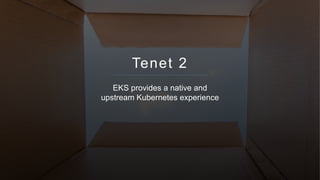© 2018, Amazon Web Services, Inc. or its affiliates. All rights reserved.
Tenet 2
EKS provides a native and
upstream Kubernetes experience
 