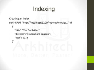 Indexing




Creating an index
curl -XPUT "http://localhost:9200/movies/movie/1" -d'
{


"title": "The Godfather",
"dir...