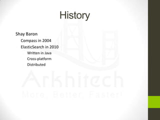 History


Shay Baron




Compass in 2004
ElasticSearch in 2010






Written in Java
Cross-platform
Distributed

 