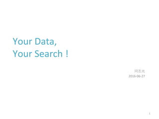 Your Data,
Your Search !
问志光
2016-06-27
1
 