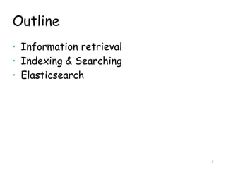 Outline
 Information retrieval
 Indexing & Searching
 Elasticsearch
2
 