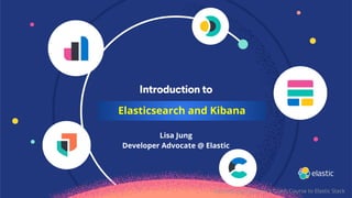 @LisaHJung|Beginner’s Crash Course to Elastic Stack
Lisa Jung
Developer Advocate @ Elastic
Elasticsearch and Kibana
 