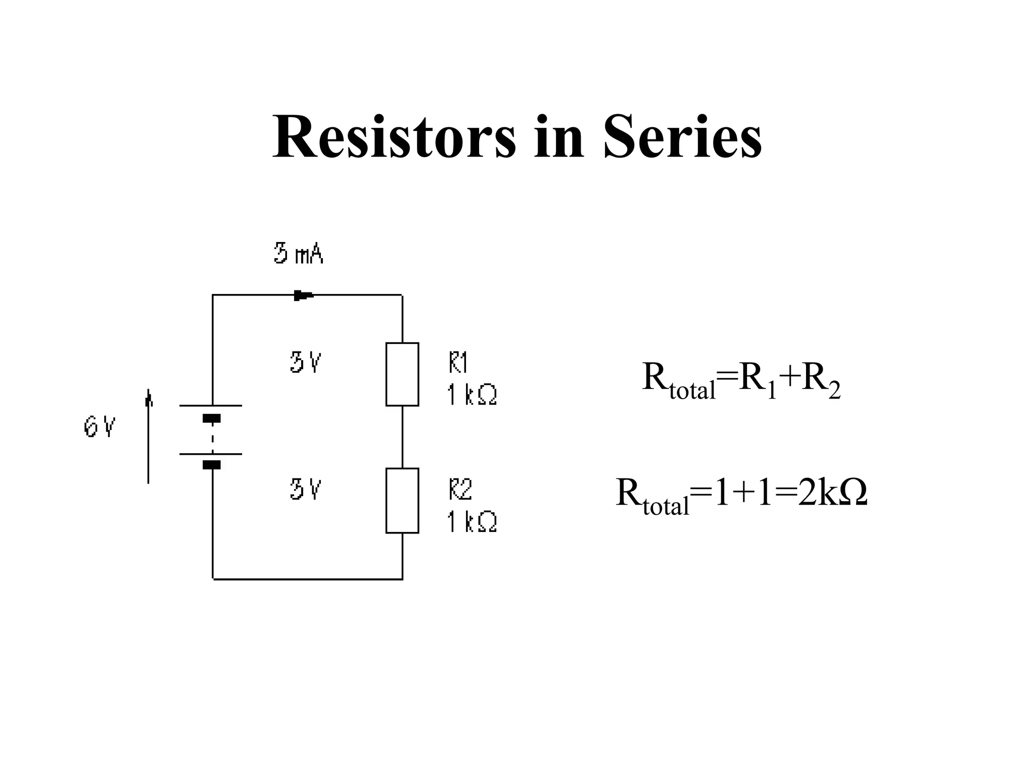 Resistors in Series
Rtotal=R1+R2
Rtotal=1+1=2kΩ
 