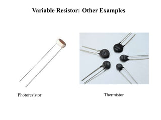 Variable Resistor: Other Examples
Photoresistor Thermistor
 