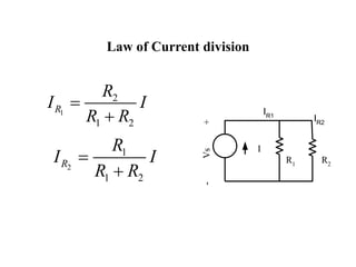 Law of Current division
R1 R2
-
Vs
+
I
IR2
IR1
2
1
1 2
R
R
I I
R R


1
2
1 2
R
R
I I
R R


 