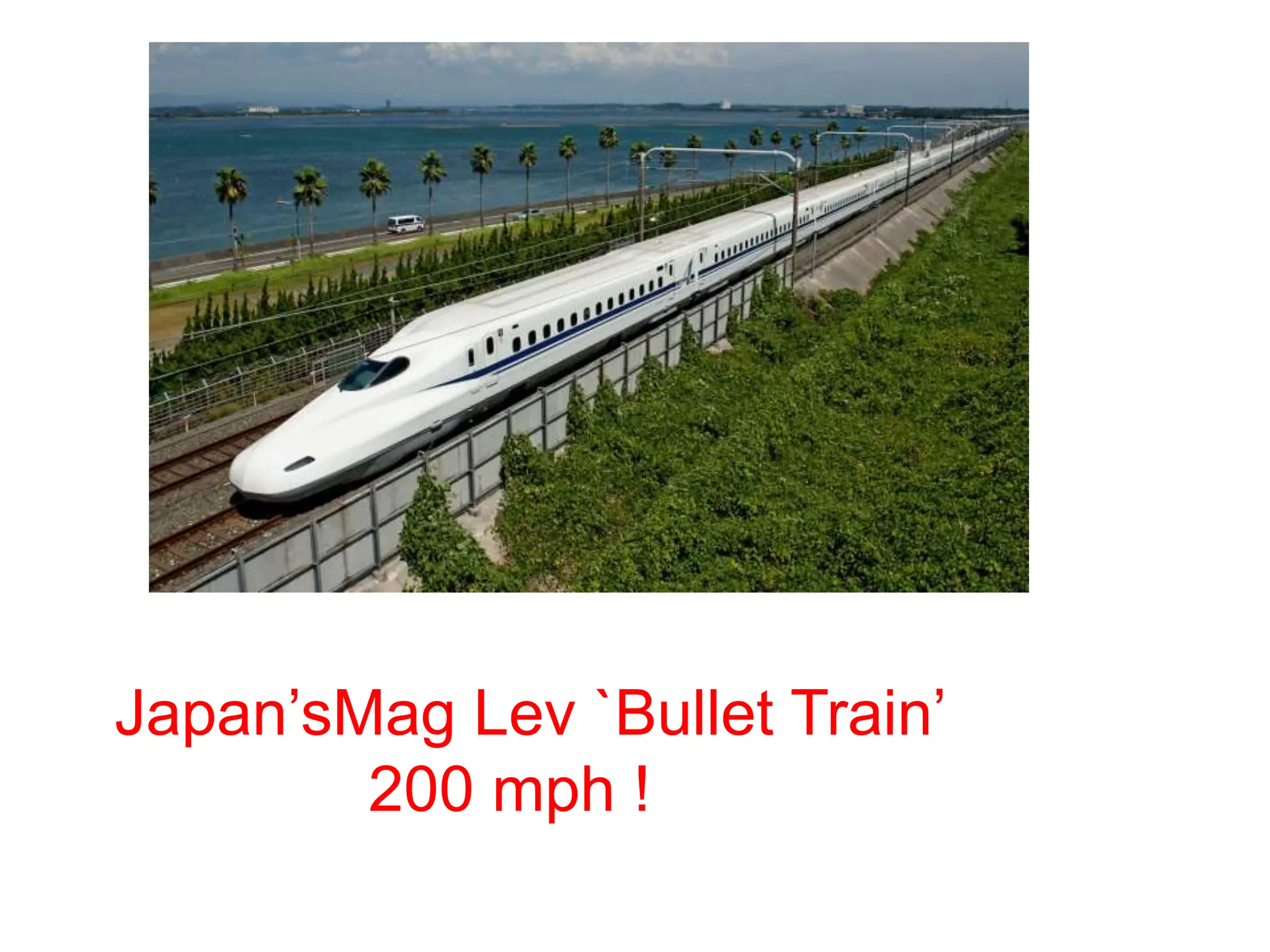 Japan’sMag Lev `Bullet Train’
200 mph !
 