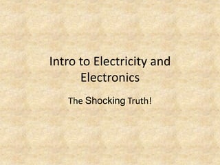 Intro to Electricity and Electronics The Shocking Truth! 