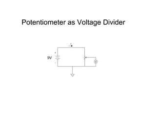 Potentiometer as Voltage Divider
+
-
I
9V
V
 