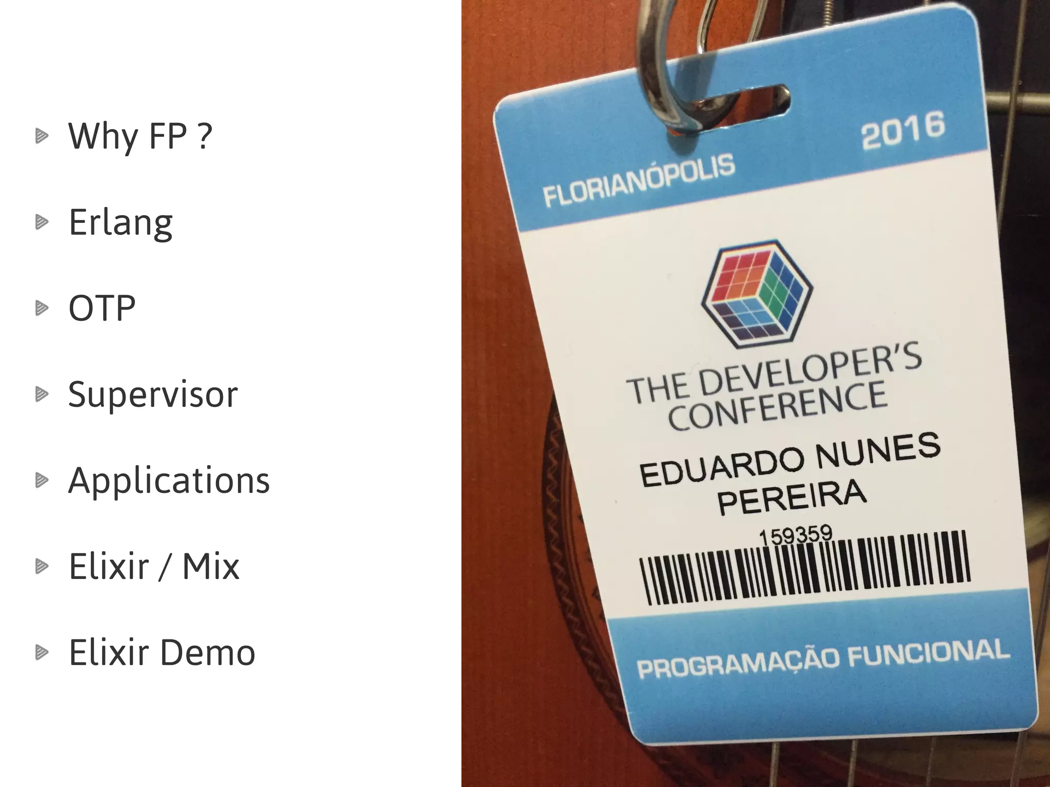 Why FP ?
Erlang
OTP
Supervisor
Applications
Elixir / Mix
Elixir Demo
 