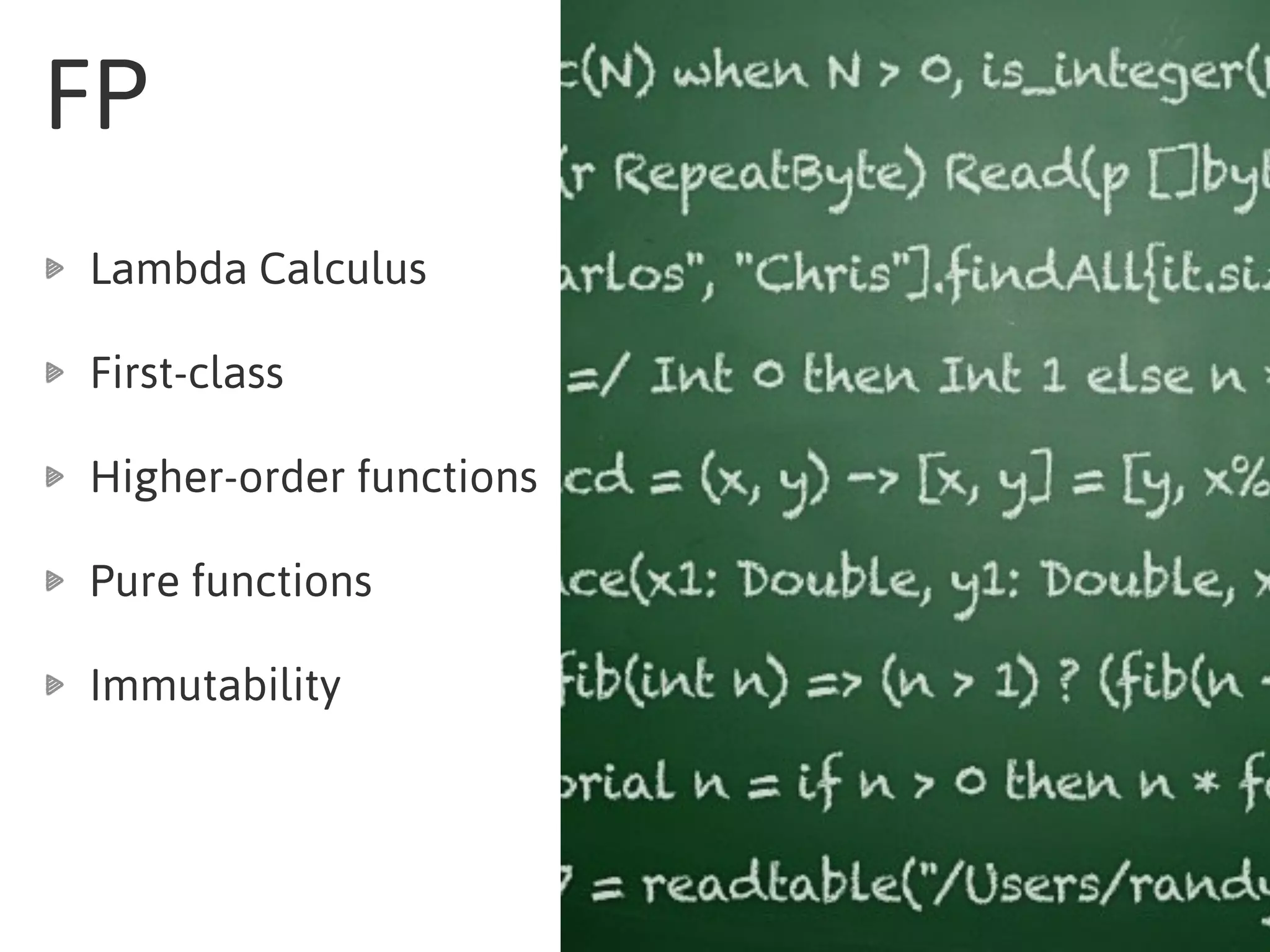 Lambda Calculus
First-class
Higher-order functions
Pure functions
Immutability
FP
 