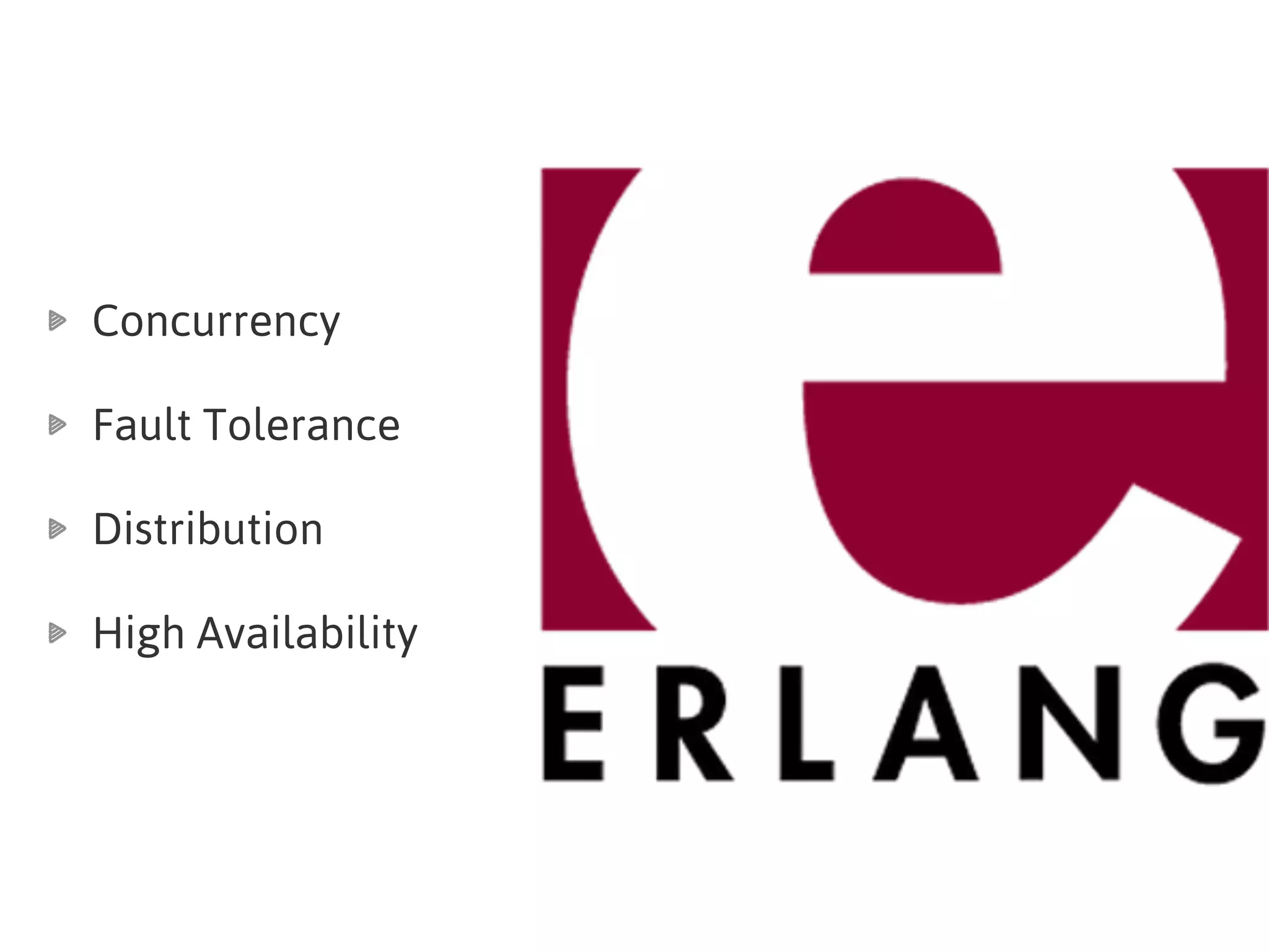 Concurrency
Fault Tolerance
Distribution
High Availability
 