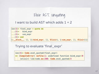 Elixir AST. Unquoting
Trying to evaluate ‘final_expr’
I want to build AST which adds 1 + 2
17
 